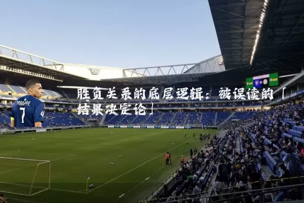 胜负关系的底层逻辑：被误读的「结果决定论」
