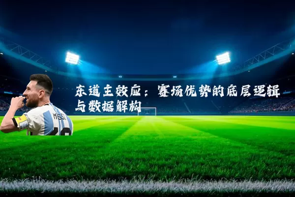 东道主效应:赛场优势的底层逻辑与数据解构