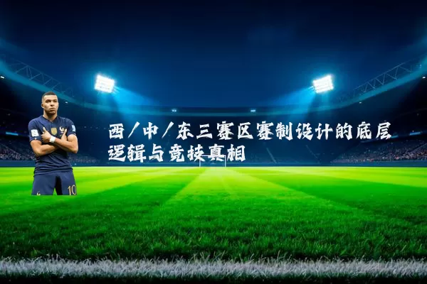 西/中/东三赛区赛制设计的底层逻辑与竞技真相