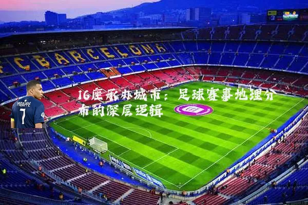 16座承办城市:足球赛事地理分布的深层逻辑